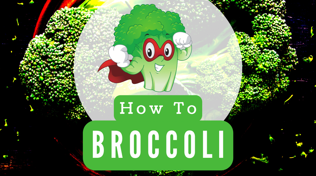 How to Broccoli
